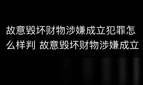 故意毁坏财物涉嫌成立犯罪怎么样判 故意毁坏财物涉嫌成立犯罪怎么样判定