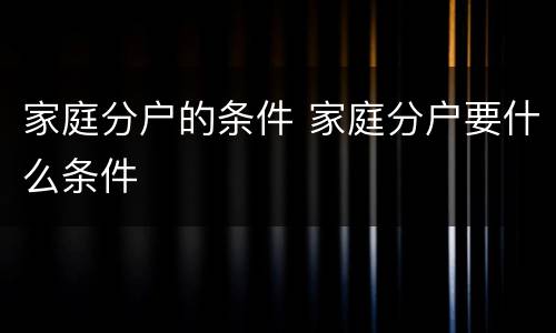 家庭分户的条件 家庭分户要什么条件