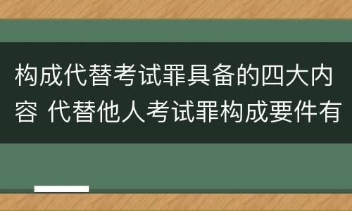 构成代替考试罪具备的四大内容 代替他人考试罪构成要件有何规定