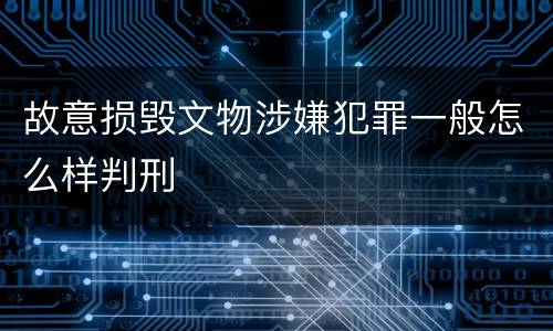 故意损毁文物涉嫌犯罪一般怎么样判刑