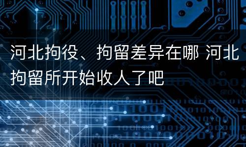 河北拘役、拘留差异在哪 河北拘留所开始收人了吧