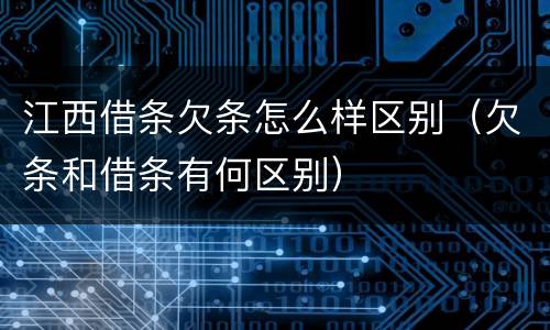 江西借条欠条怎么样区别（欠条和借条有何区别）