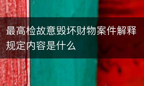 最高检故意毁坏财物案件解释规定内容是什么