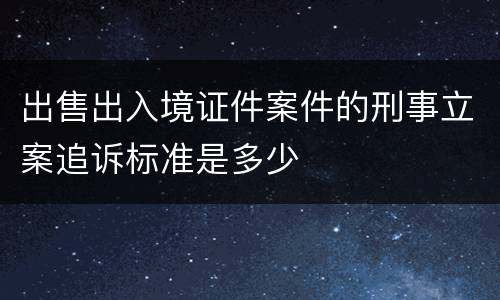 出售出入境证件案件的刑事立案追诉标准是多少