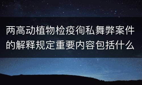 两高动植物检疫徇私舞弊案件的解释规定重要内容包括什么