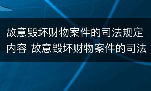 故意毁坏财物案件的司法规定内容 故意毁坏财物案件的司法规定内容是