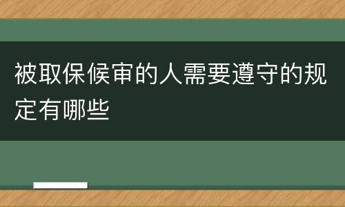 被取保候审的人需要遵守的规定有哪些
