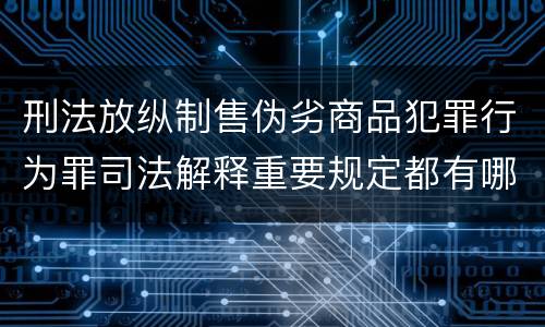 刑法放纵制售伪劣商品犯罪行为罪司法解释重要规定都有哪些