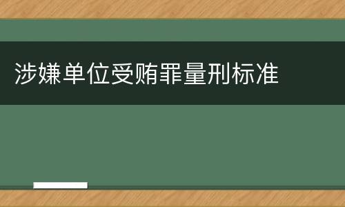 涉嫌单位受贿罪量刑标准