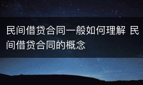 民间借贷合同一般如何理解 民间借贷合同的概念