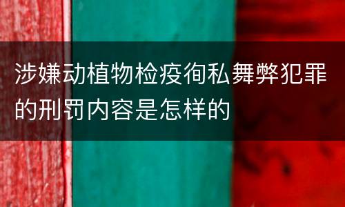涉嫌动植物检疫徇私舞弊犯罪的刑罚内容是怎样的