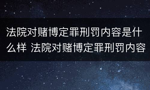 法院对赌博定罪刑罚内容是什么样 法院对赌博定罪刑罚内容是什么样的