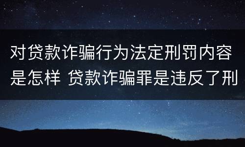 对贷款诈骗行为法定刑罚内容是怎样 贷款诈骗罪是违反了刑法的哪一条