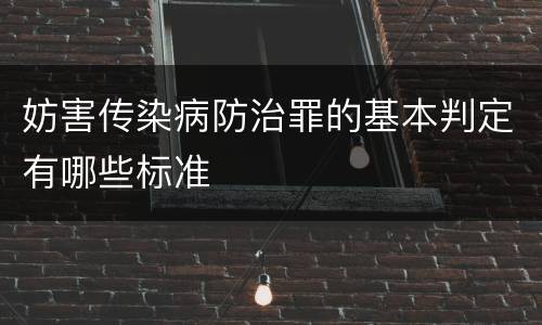 妨害传染病防治罪的基本判定有哪些标准