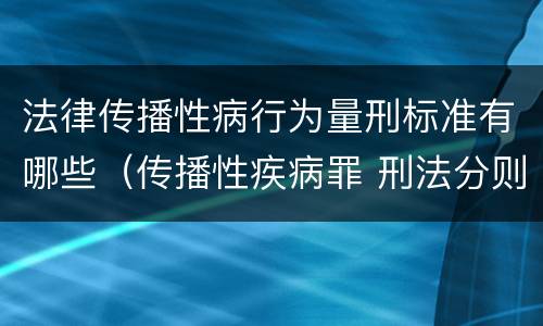 法律传播性病行为量刑标准有哪些（传播性疾病罪 刑法分则）