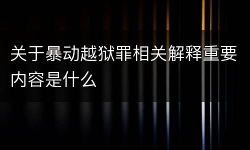 关于暴动越狱罪相关解释重要内容是什么