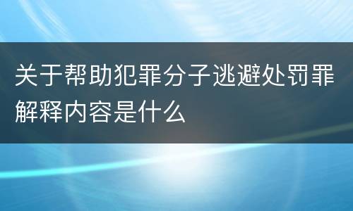 关于帮助犯罪分子逃避处罚罪解释内容是什么