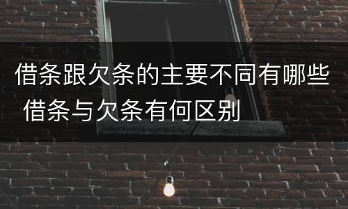 借条跟欠条的主要不同有哪些 借条与欠条有何区别