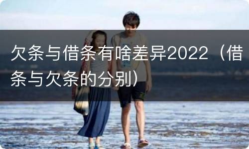 欠条与借条有啥差异2022（借条与欠条的分别）