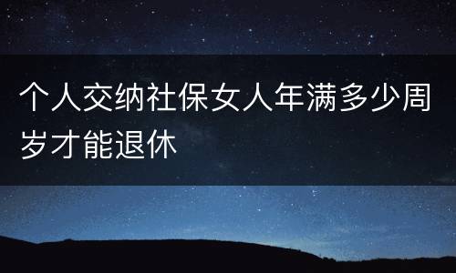 个人交纳社保女人年满多少周岁才能退休