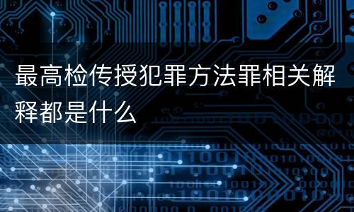 最高检传授犯罪方法罪相关解释都是什么