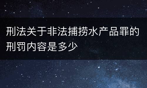 刑法关于非法捕捞水产品罪的刑罚内容是多少