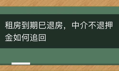 租房到期巳退房，中介不退押金如何追回