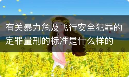 有关暴力危及飞行安全犯罪的定罪量刑的标准是什么样的