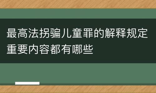 最高法拐骗儿童罪的解释规定重要内容都有哪些