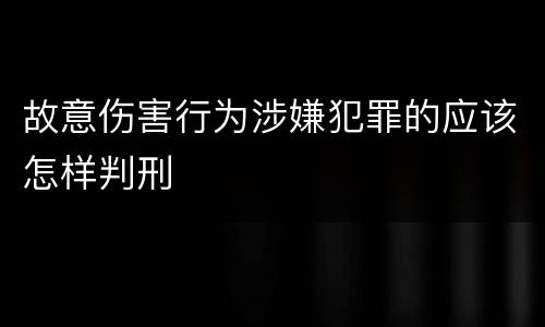 故意伤害行为涉嫌犯罪的应该怎样判刑