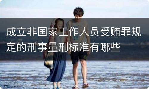 成立非国家工作人员受贿罪规定的刑事量刑标准有哪些