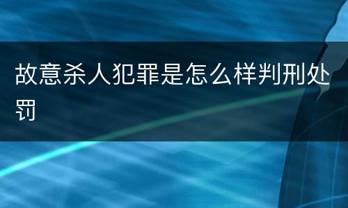 故意杀人犯罪是怎么样判刑处罚