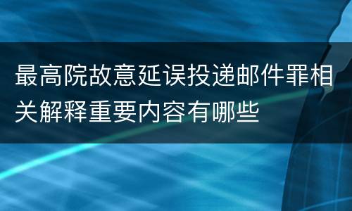 最高院故意延误投递邮件罪相关解释重要内容有哪些