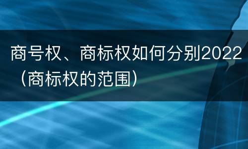 商号权、商标权如何分别2022（商标权的范围）