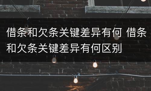借条和欠条关键差异有何 借条和欠条关键差异有何区别