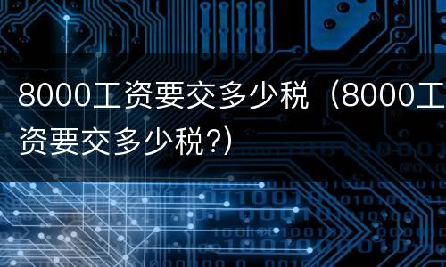 8000工资要交多少税（8000工资要交多少税?）