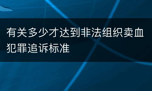 有关多少才达到非法组织卖血犯罪追诉标准