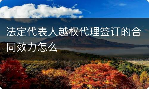 法定代表人越权代理签订的合同效力怎么