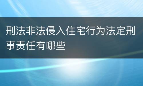 刑法非法侵入住宅行为法定刑事责任有哪些