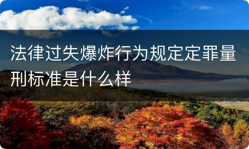 法律过失爆炸行为规定定罪量刑标准是什么样