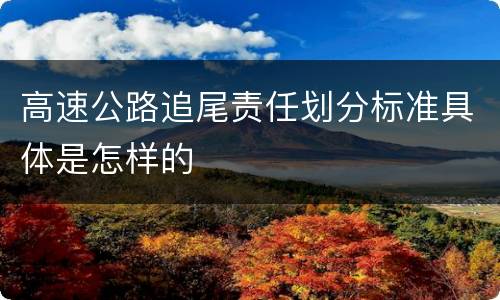 高速公路追尾责任划分标准具体是怎样的