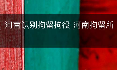 河南识别拘留拘役 河南拘留所