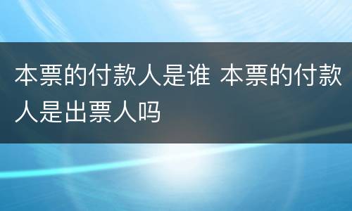 本票的付款人是谁 本票的付款人是出票人吗