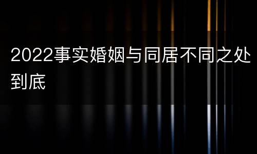 2022事实婚姻与同居不同之处到底