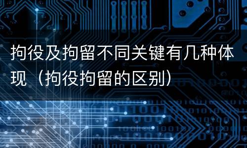 拘役及拘留不同关键有几种体现（拘役拘留的区别）