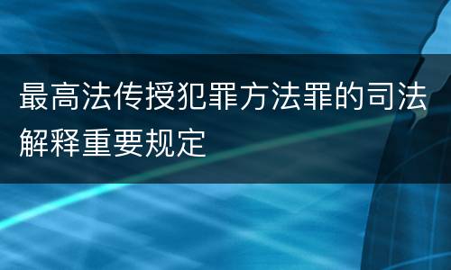 最高法传授犯罪方法罪的司法解释重要规定