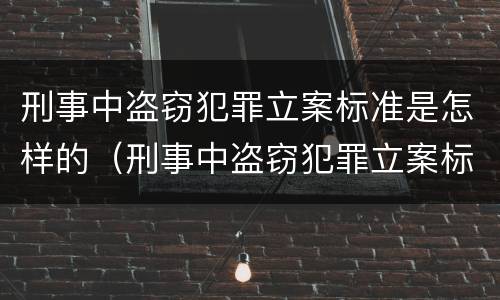 刑事中盗窃犯罪立案标准是怎样的（刑事中盗窃犯罪立案标准是怎样的规定）
