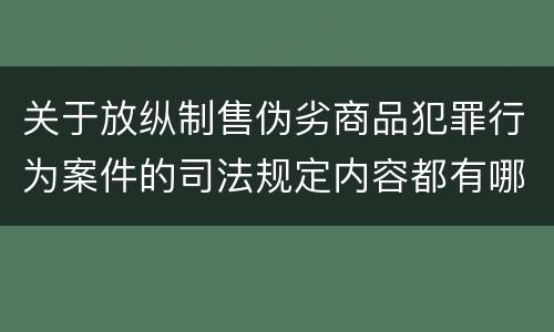 关于放纵制售伪劣商品犯罪行为案件的司法规定内容都有哪些