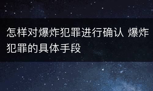 怎样对爆炸犯罪进行确认 爆炸犯罪的具体手段