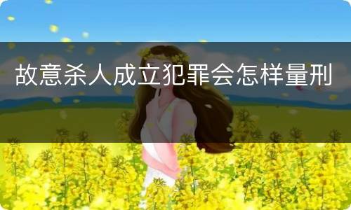 故意杀人成立犯罪会怎样量刑